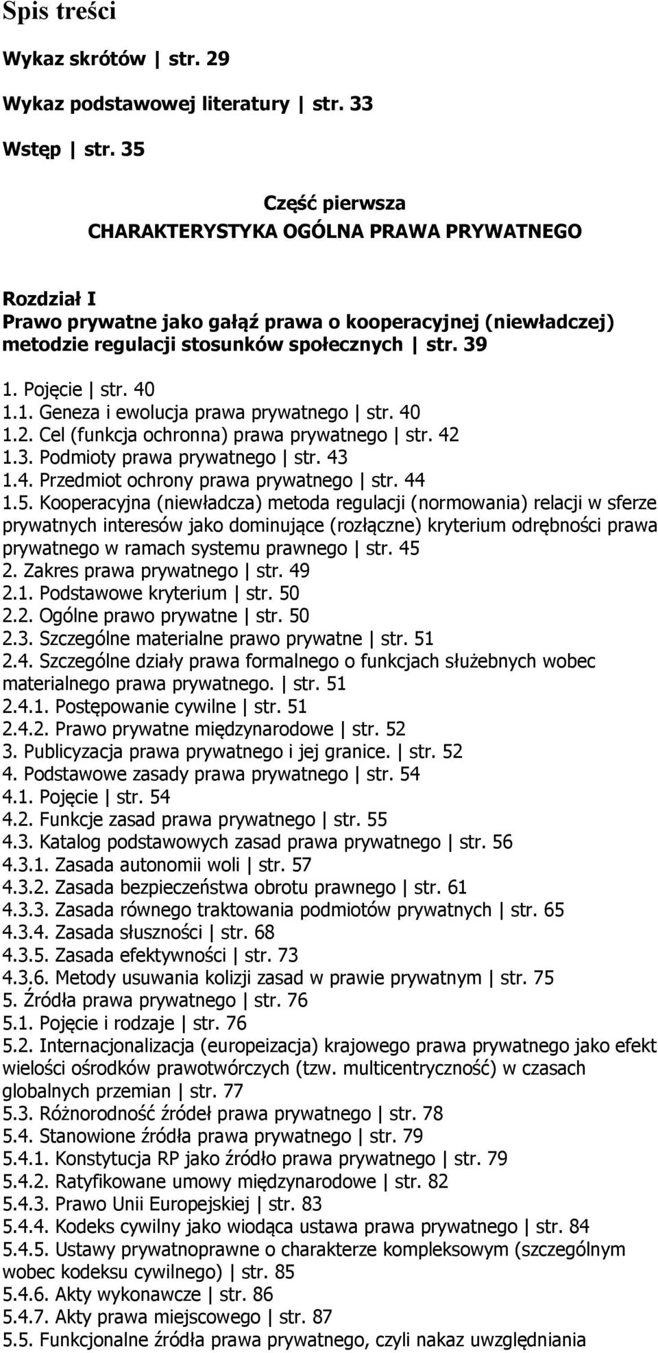 40 1.1. Geneza i ewolucja prawa prywatnego str. 40 1.2. Cel (funkcja ochronna) prawa prywatnego str. 42 1.3. Podmioty prawa prywatnego str. 43 1.4. Przedmiot ochrony prawa prywatnego str. 44 1.5.