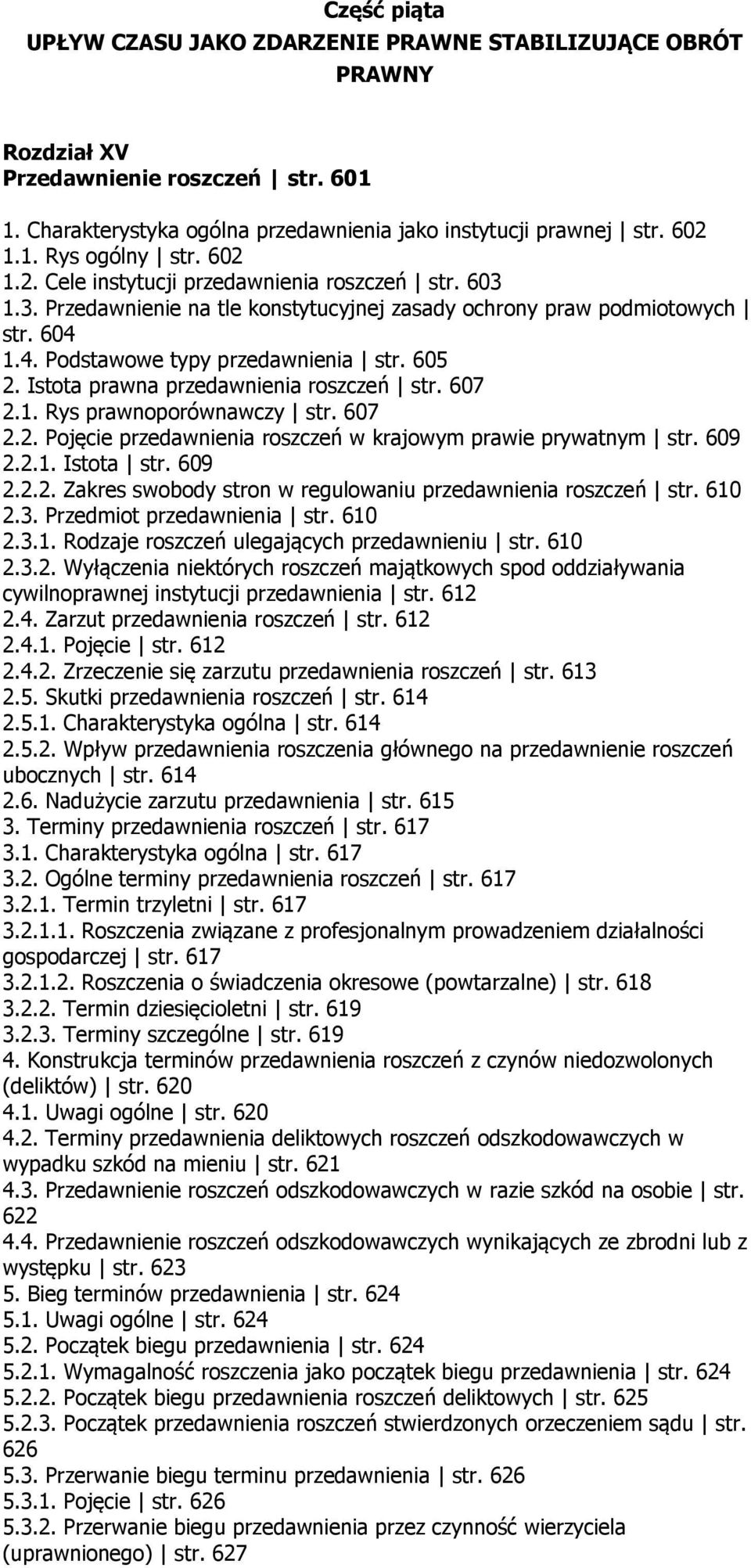 Istota prawna przedawnienia roszczeń str. 607 2.1. Rys prawnoporównawczy str. 607 2.2. Pojęcie przedawnienia roszczeń w krajowym prawie prywatnym str. 609 2.2.1. Istota str. 609 2.2.2. Zakres swobody stron w regulowaniu przedawnienia roszczeń str.