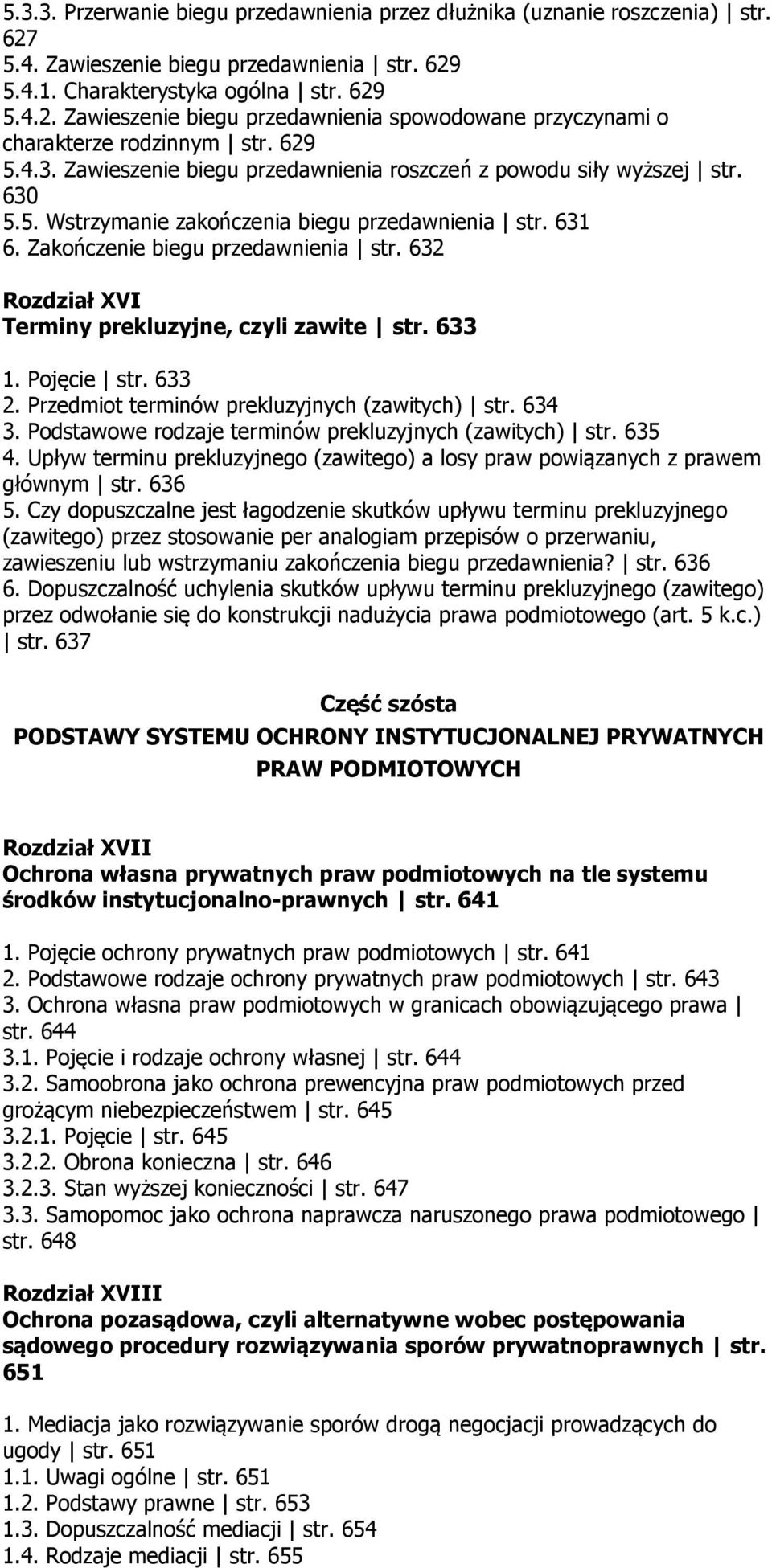 632 Rozdział XVI Terminy prekluzyjne, czyli zawite str. 633 1. Pojęcie str. 633 2. Przedmiot terminów prekluzyjnych (zawitych) str. 634 3. Podstawowe rodzaje terminów prekluzyjnych (zawitych) str.