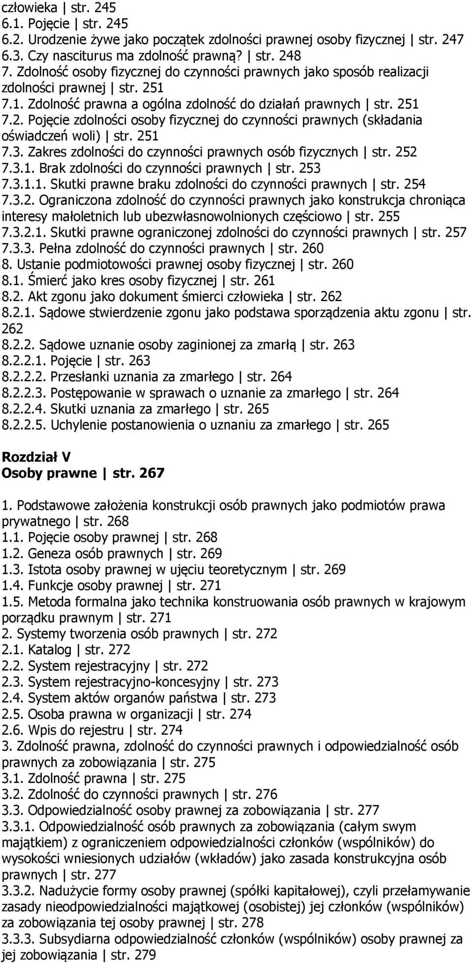 251 7.3. Zakres zdolności do czynności prawnych osób fizycznych str. 252 7.3.1. Brak zdolności do czynności prawnych str. 253 7.3.1.1. Skutki prawne braku zdolności do czynności prawnych str. 254 7.3.2. Ograniczona zdolność do czynności prawnych jako konstrukcja chroniąca interesy małoletnich lub ubezwłasnowolnionych częściowo str.