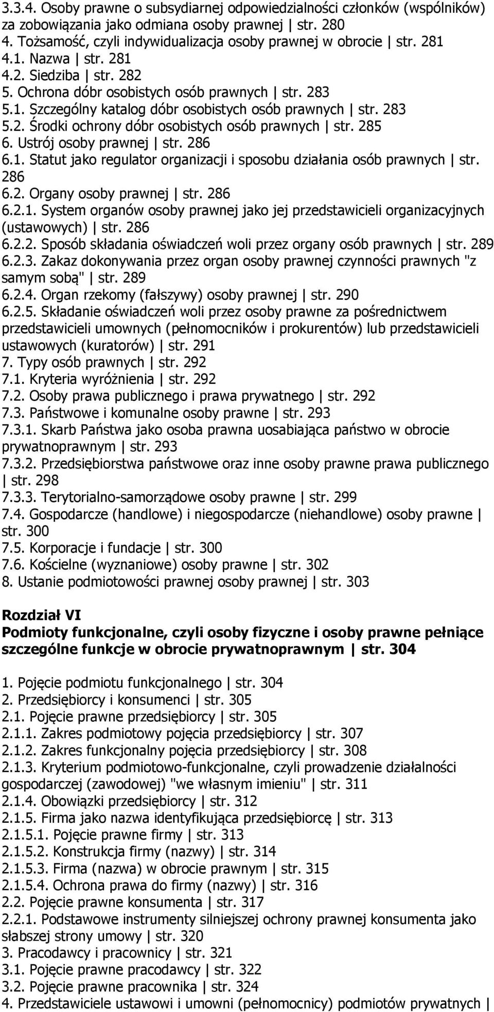 285 6. Ustrój osoby prawnej str. 286 6.1. Statut jako regulator organizacji i sposobu działania osób prawnych str. 286 6.2. Organy osoby prawnej str. 286 6.2.1. System organów osoby prawnej jako jej przedstawicieli organizacyjnych (ustawowych) str.