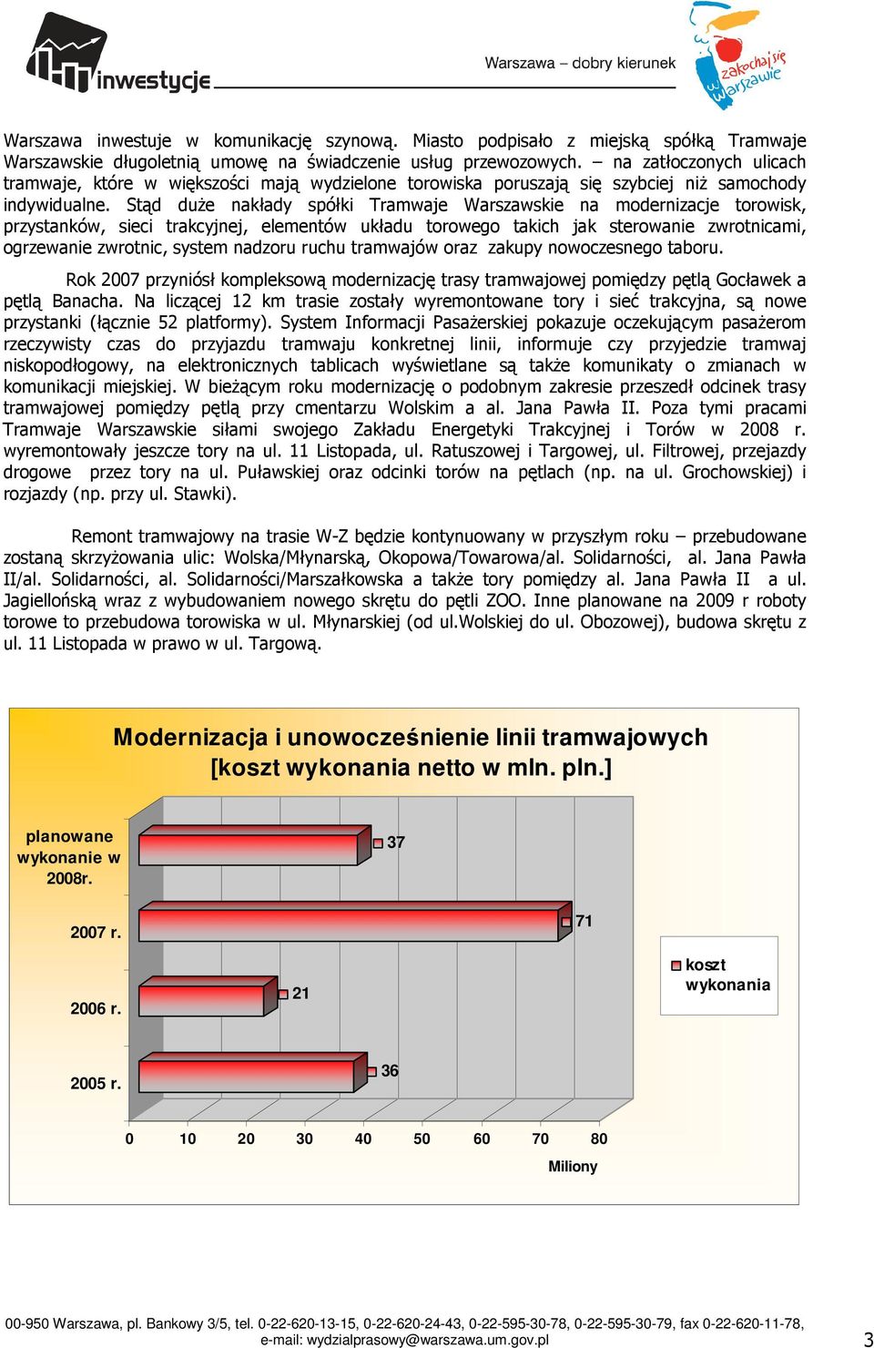 Stąd duŝe nakłady spółki Tramwaje Warszawskie na modernizacje torowisk, przystanków, sieci trakcyjnej, elementów układu torowego takich jak sterowanie zwrotnicami, ogrzewanie zwrotnic, system nadzoru