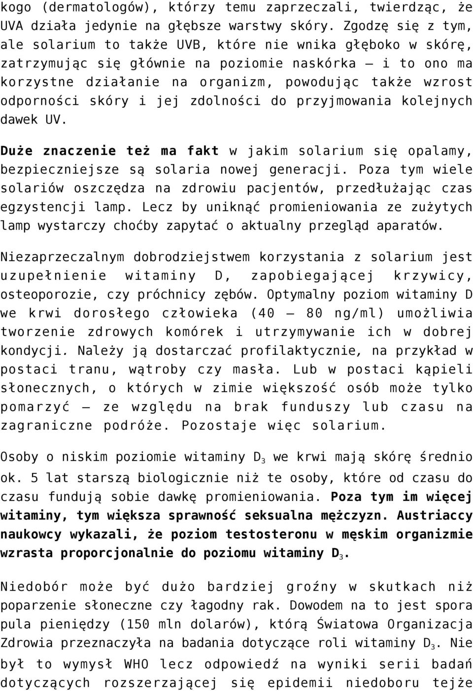 odporności skóry i jej zdolności do przyjmowania kolejnych dawek UV. Duże znaczenie też ma fakt w jakim solarium się opalamy, bezpieczniejsze są solaria nowej generacji.