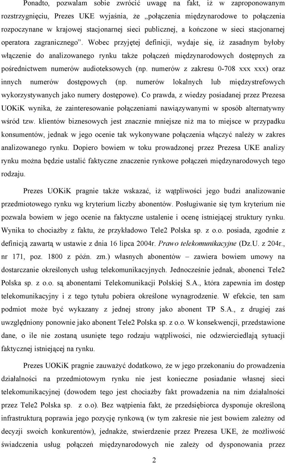 Wobec przyjętej definicji, wydaje się, iż zasadnym byłoby włączenie do analizowanego rynku także połączeń międzynarodowych dostępnych za pośrednictwem numerów audioteksowych (np.