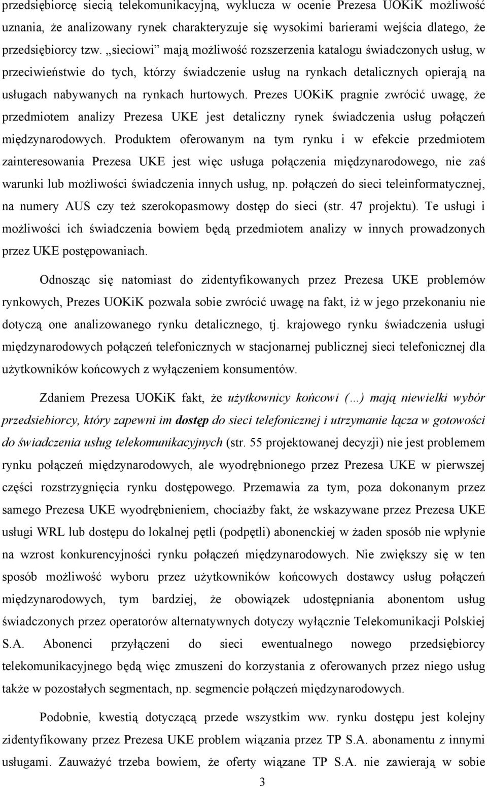 Prezes UOKiK pragnie zwrócić uwagę, że przedmiotem analizy Prezesa UKE jest detaliczny rynek świadczenia usług połączeń międzynarodowych.