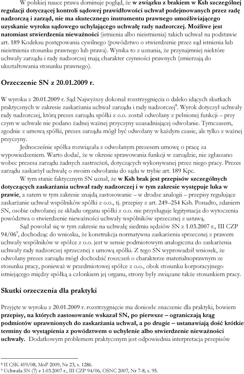 Możliwe jest natomiast stwierdzenia nieważności (istnienia albo nieistnienia) takich uchwał na podstawie art.