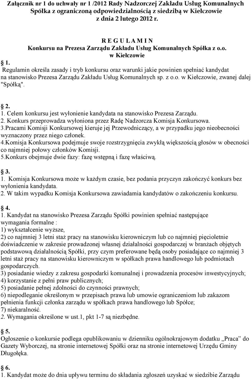 Regulamin określa zasady i tryb konkursu oraz warunki jakie powinien spełniać kandydat na stanowisko Prezesa Zarządu Zakładu Usług Komunalnych sp. z o.o. w Kiełczowie, zwanej dalej "Spółką". 2. 1.