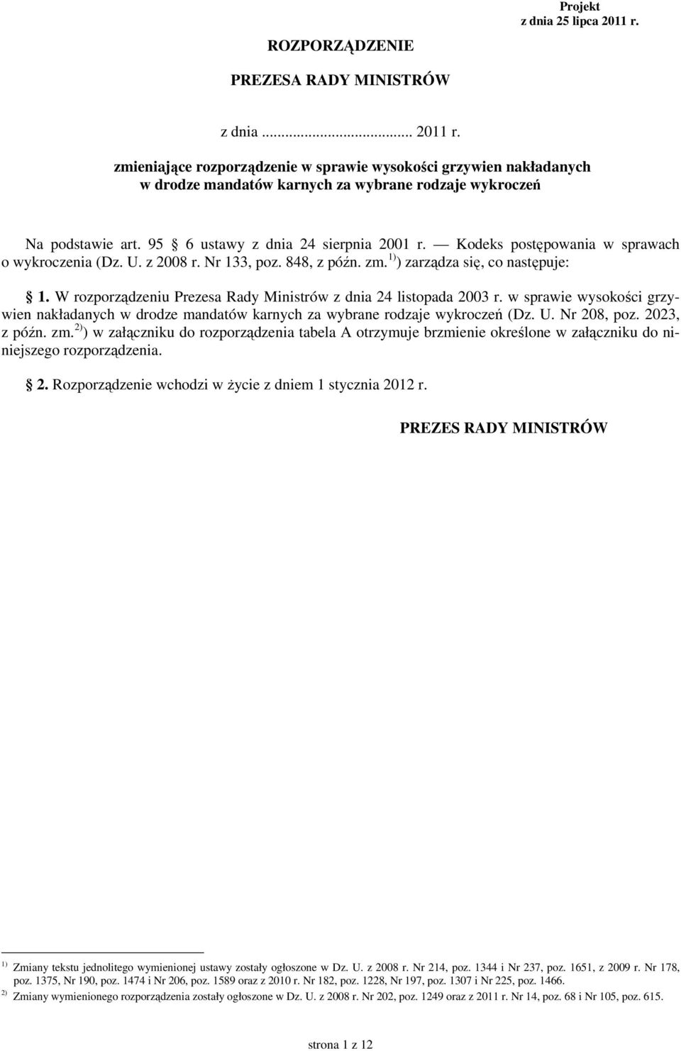 W rozporządzeniu Prezesa Rady Ministrów z dnia 24 listopada 2003 r. w sprawie wysokości grzywien nakładanych w drodze mandatów karnych za wybrane rodzaje wykroczeń (Dz. U. Nr 208, poz. 2023, z późn.