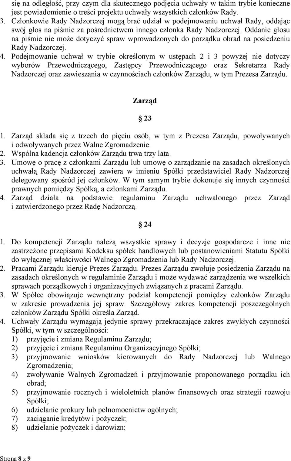 Oddanie głosu na piśmie nie może dotyczyć spraw wprowadzonych do porządku obrad na posiedzeniu Rady Nadzorczej. 4.