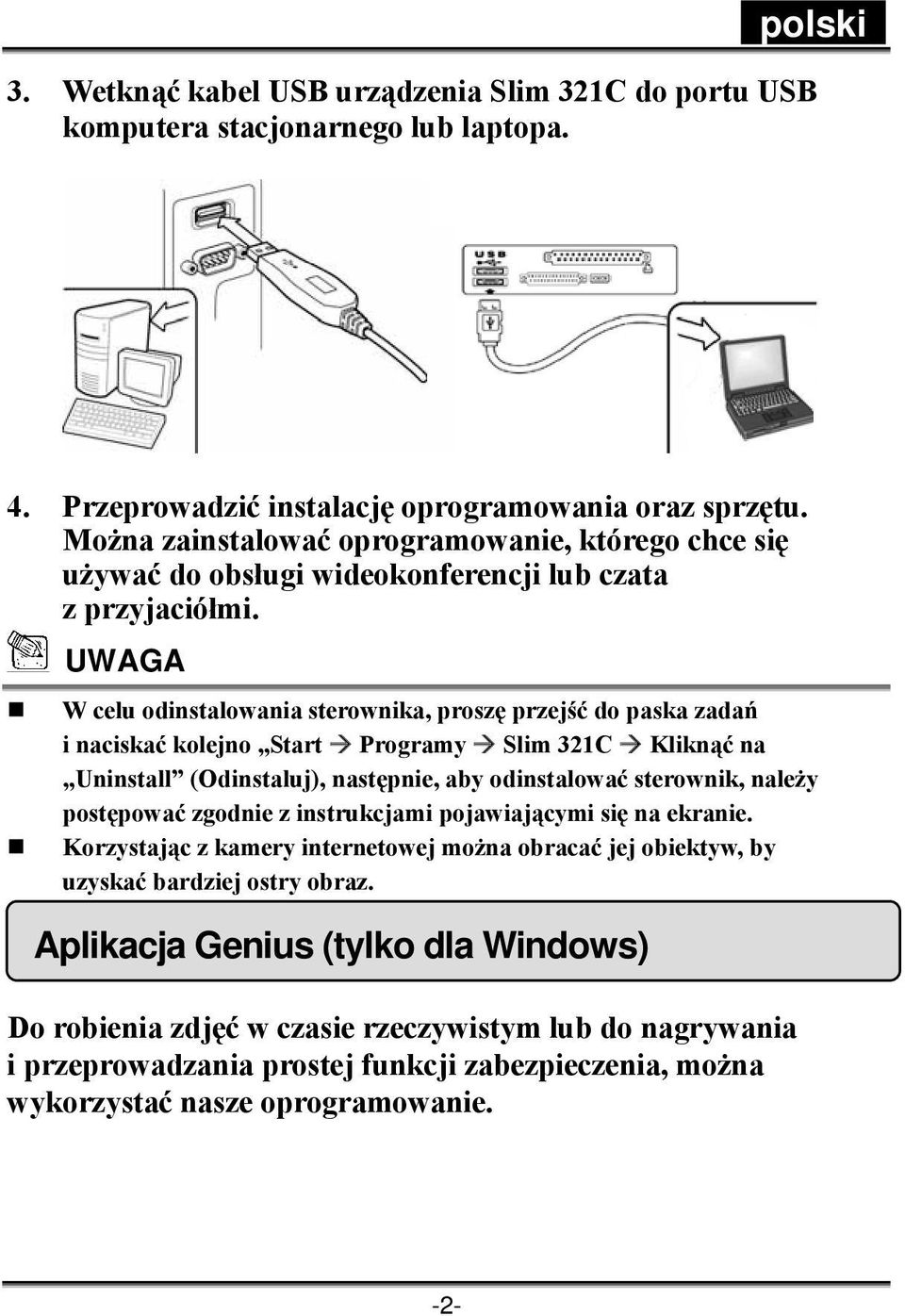 UWAGA W celu odinstalowania sterownika, proszę przejść do paska zadań i naciskać kolejno Start Programy Slim 321C Kliknąć na Uninstall (Odinstaluj), następnie, aby odinstalować sterownik, należy