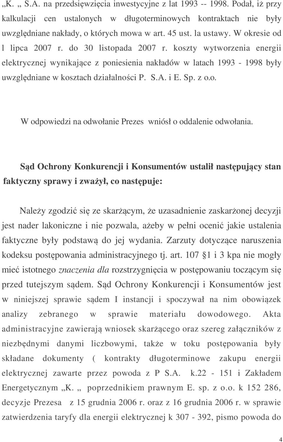 koszty wytworzenia energii elektrycznej wynikające z poniesienia nakładów w latach 1993-1998 były uwzględniane w kosztach działalności P. S.A. i E. Sp. z o.o. W odpowiedzi na odwołanie Prezes wniósł o oddalenie odwołania.