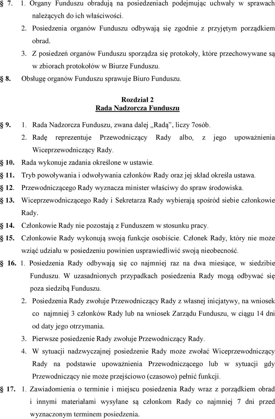 Rozdział 2 Rada Nadzorcza Funduszu 9. 1. Rada Nadzorcza Funduszu, zwana dalej Radą, liczy 7osób. 2. Radę reprezentuje Przewodniczący Rady albo, z jego upoważnienia Wiceprzewodniczący Rady. 10.