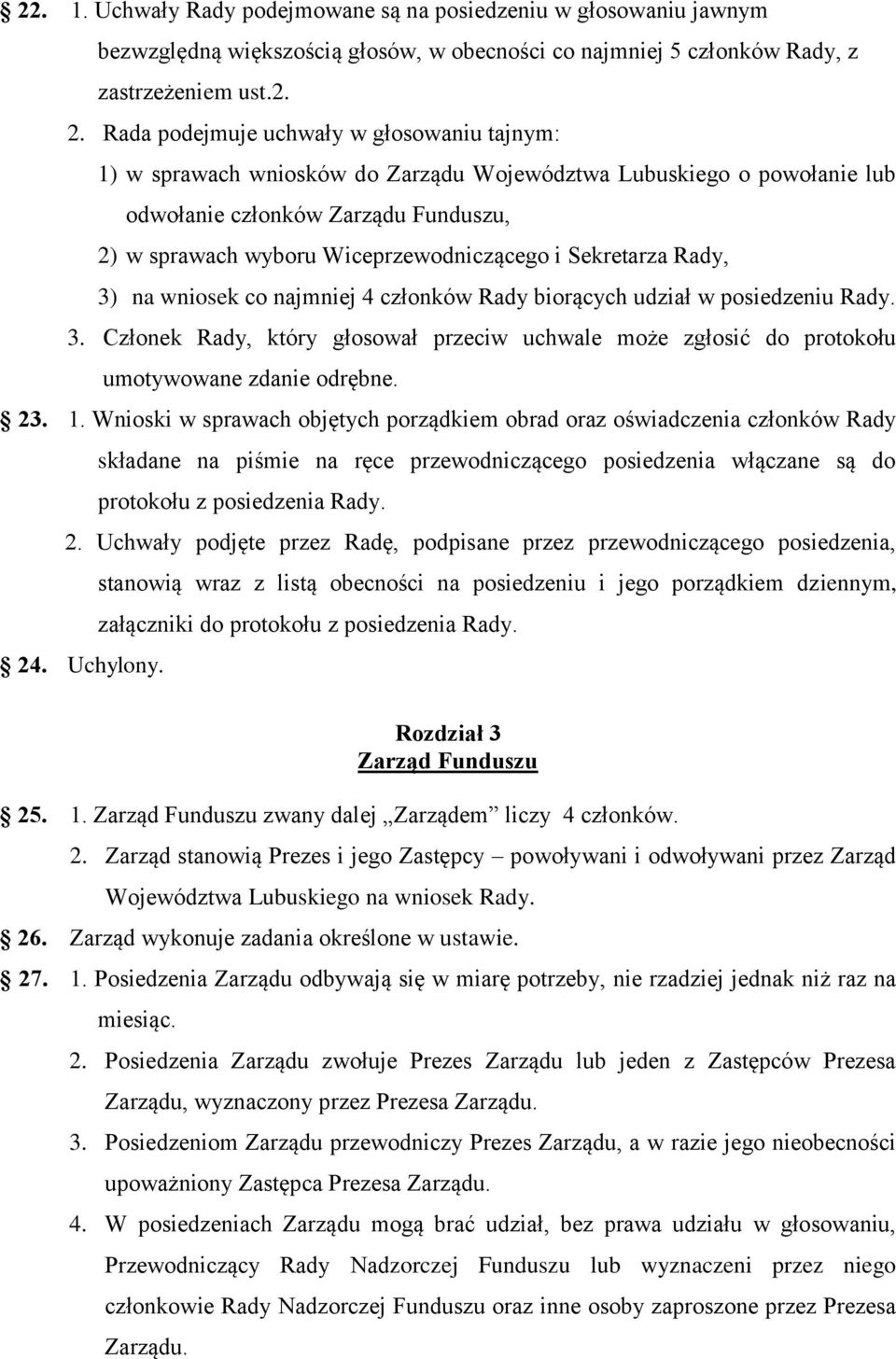 Sekretarza Rady, 3) na wniosek co najmniej 4 członków Rady biorących udział w posiedzeniu Rady. 3. Członek Rady, który głosował przeciw uchwale może zgłosić do protokołu umotywowane zdanie odrębne.