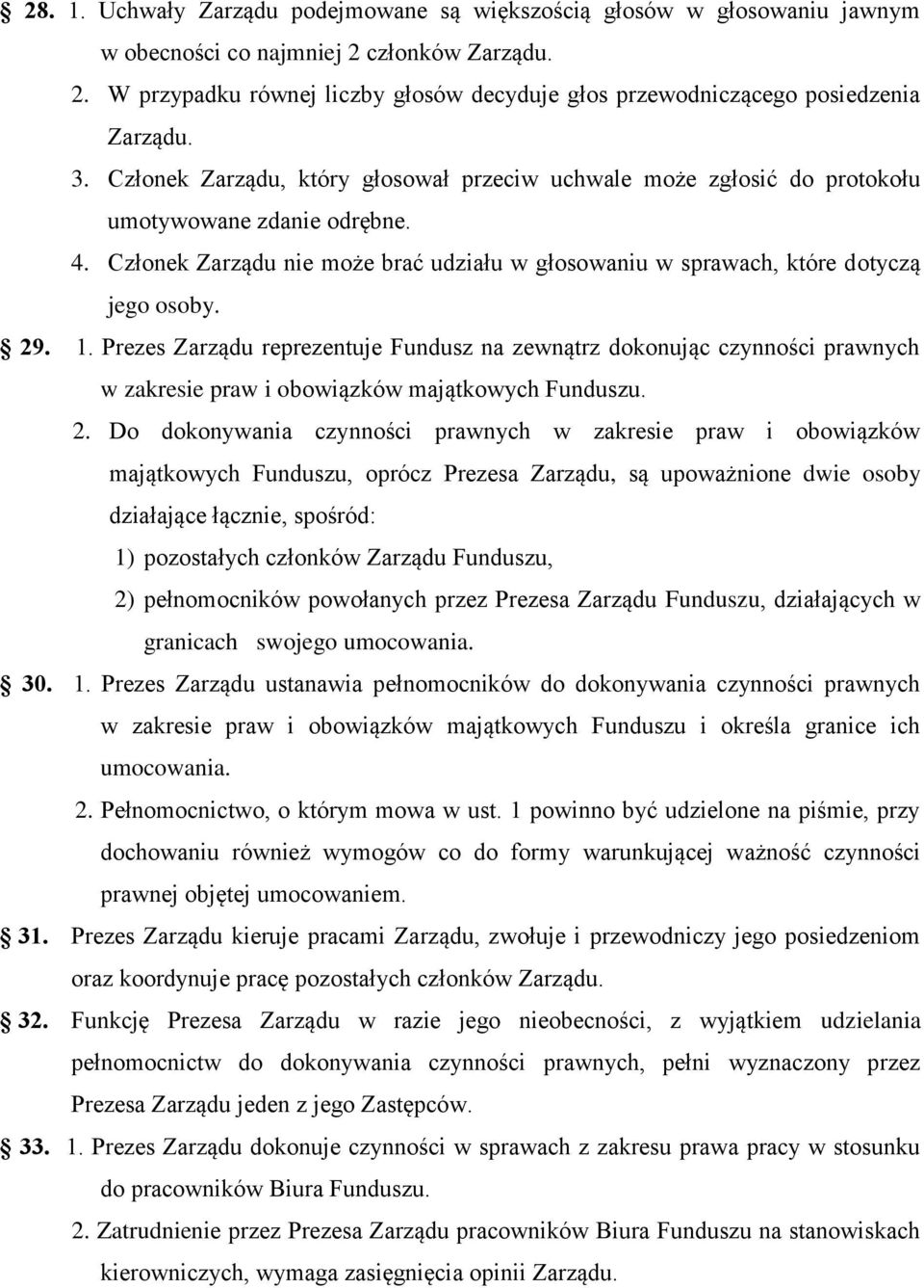 1. Prezes Zarządu reprezentuje Fundusz na zewnątrz dokonując czynności prawnych w zakresie praw i obowiązków majątkowych Funduszu. 2.