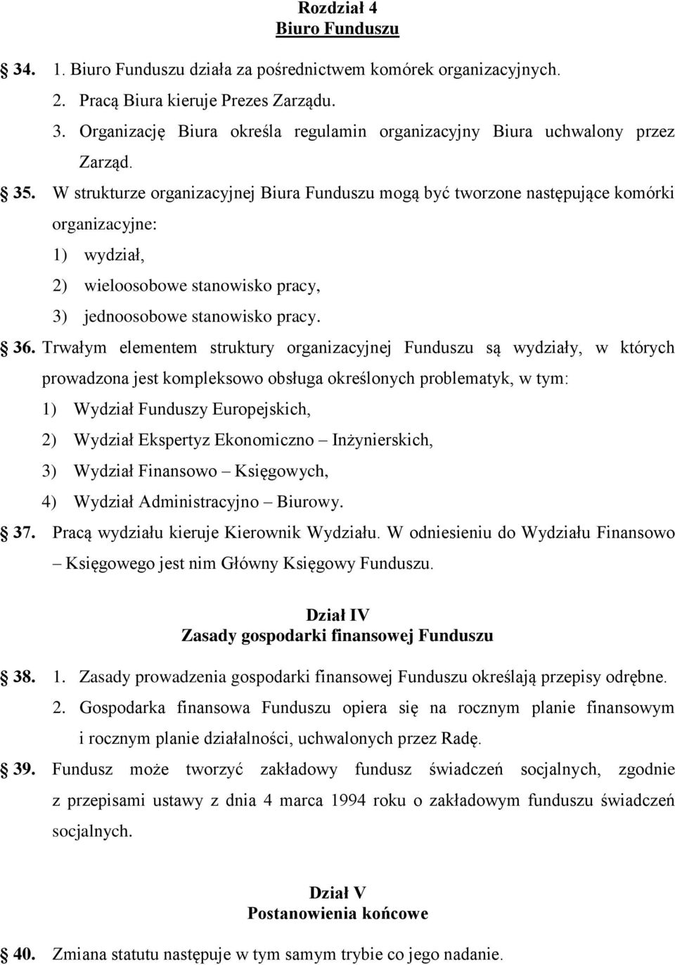 Trwałym elementem struktury organizacyjnej Funduszu są wydziały, w których prowadzona jest kompleksowo obsługa określonych problematyk, w tym: 1) Wydział Funduszy Europejskich, 2) Wydział Ekspertyz