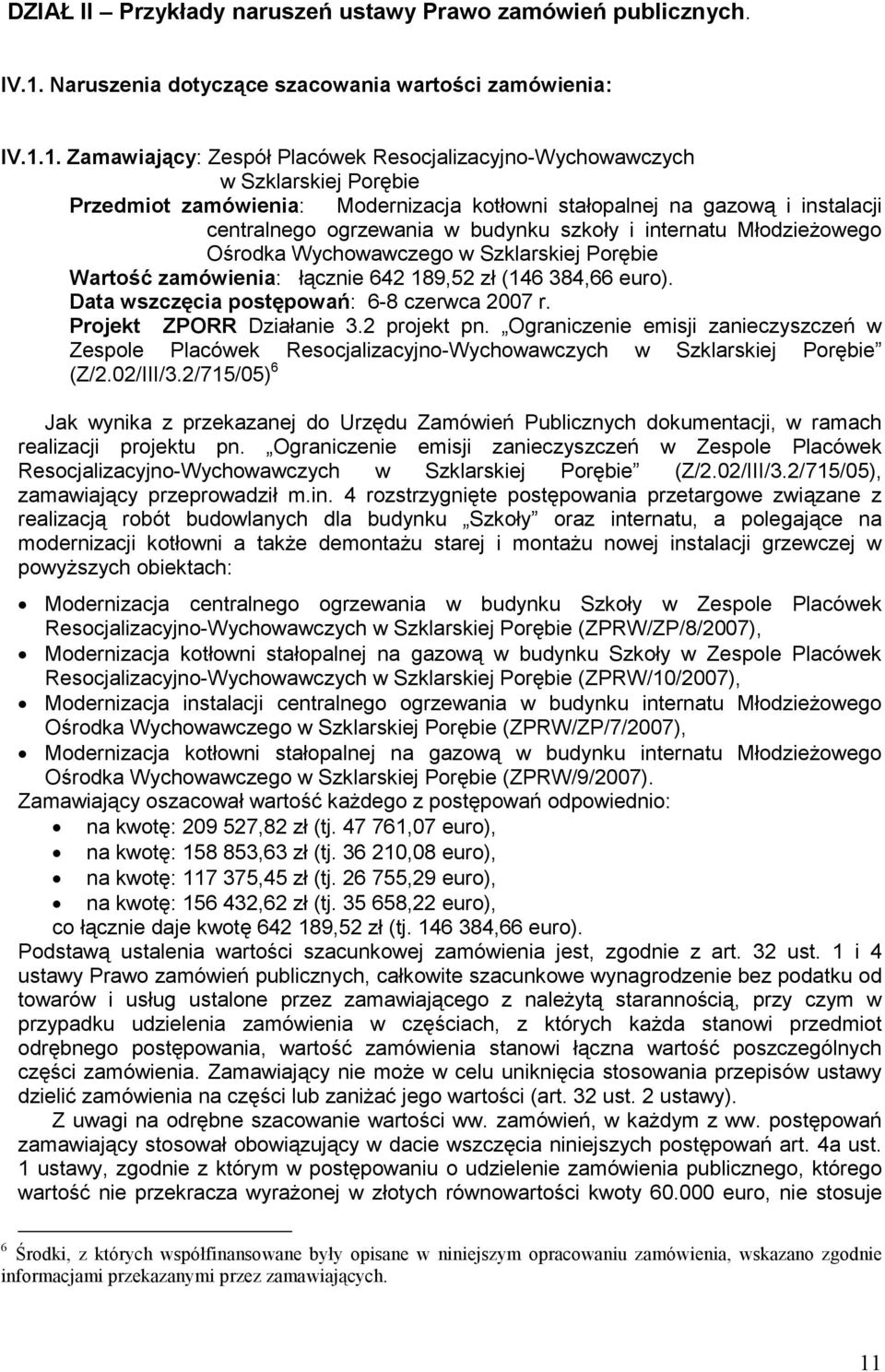 1. Zamawiający: Zespół Placówek Resocjalizacyjno-Wychowawczych w Szklarskiej Porębie Przedmiot zamówienia: Modernizacja kotłowni stałopalnej na gazową i instalacji centralnego ogrzewania w budynku