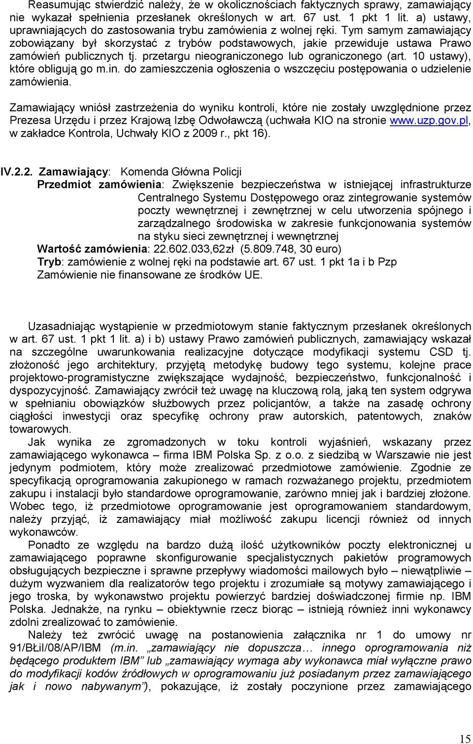 przetargu nieograniczonego lub ograniczonego (art. 10 ustawy), które obligują go m.in. do zamieszczenia ogłoszenia o wszczęciu postępowania o udzielenie zamówienia.