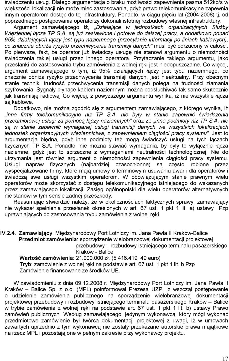infrastruktury. Ponadto, w ciągu pięciu lat (2004-2008) tj. od poprzedniego postępowania operatorzy dokonali istotnej rozbudowy własnej infrastruktury.