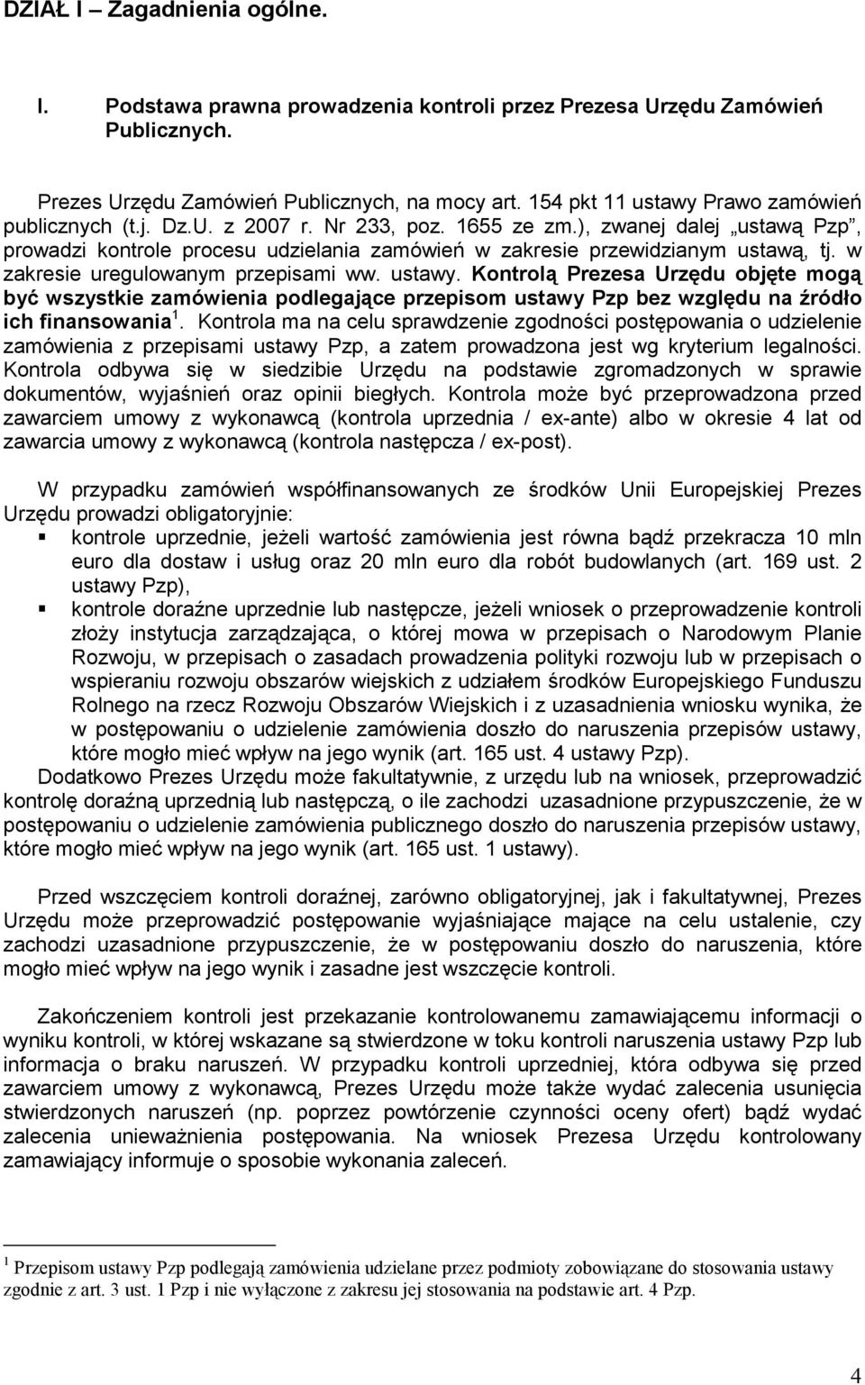 ), zwanej dalej ustawą Pzp, prowadzi kontrole procesu udzielania zamówień w zakresie przewidzianym ustawą, tj. w zakresie uregulowanym przepisami ww. ustawy.