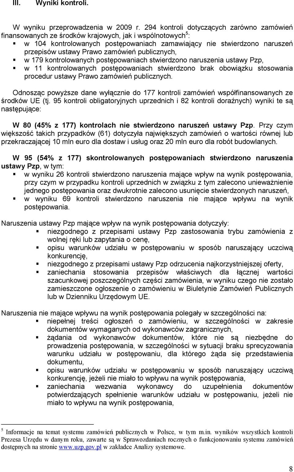 zamówień publicznych, w 179 kontrolowanych postępowaniach stwierdzono naruszenia ustawy Pzp, w 11 kontrolowanych postępowaniach stwierdzono brak obowiązku stosowania procedur ustawy Prawo zamówień