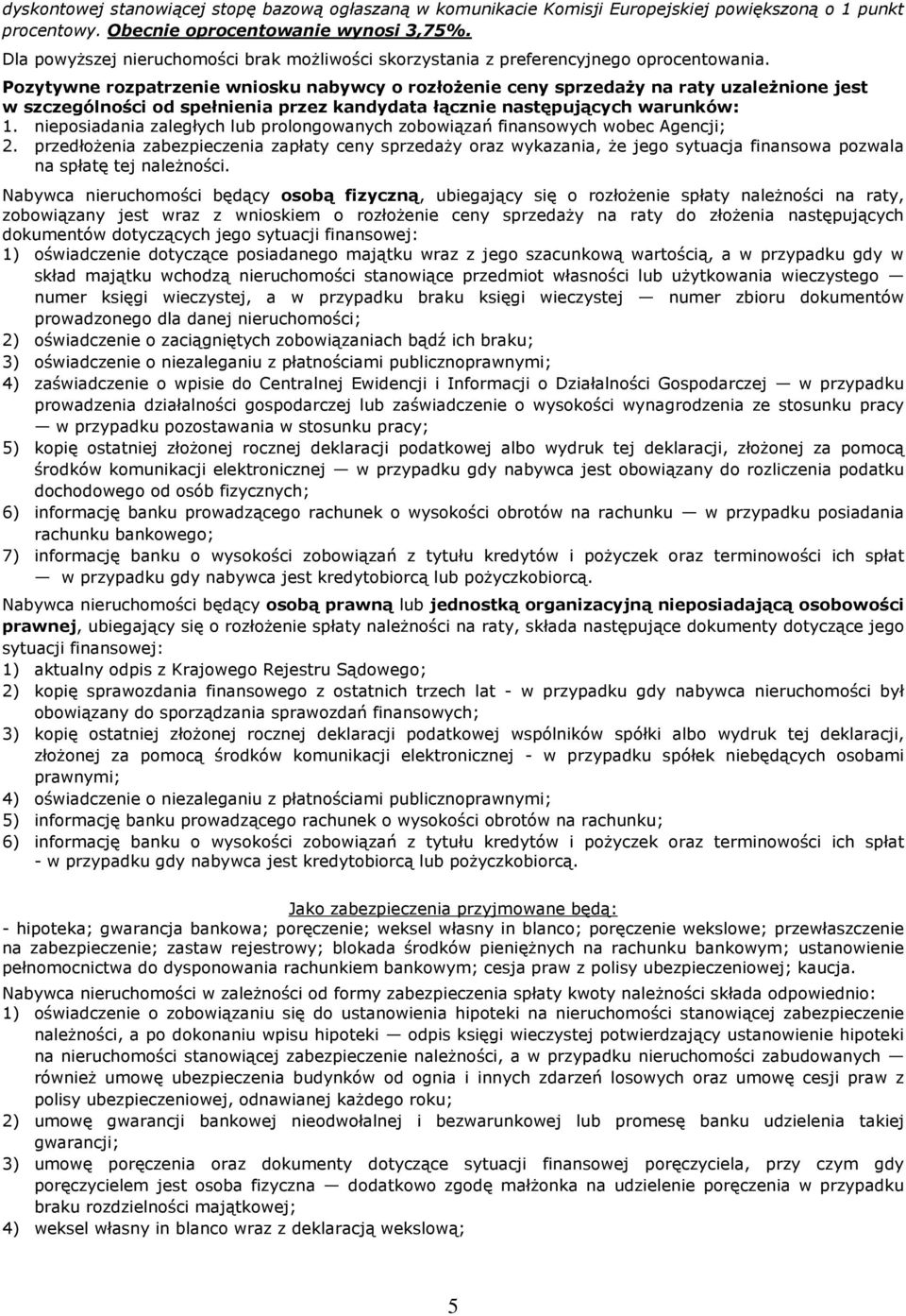 Pozytywne rozpatrzenie wniosku nabywcy o rozłożenie ceny sprzedaży na raty uzależnione jest w szczególności od spełnienia przez kandydata łącznie następujących warunków: 1.