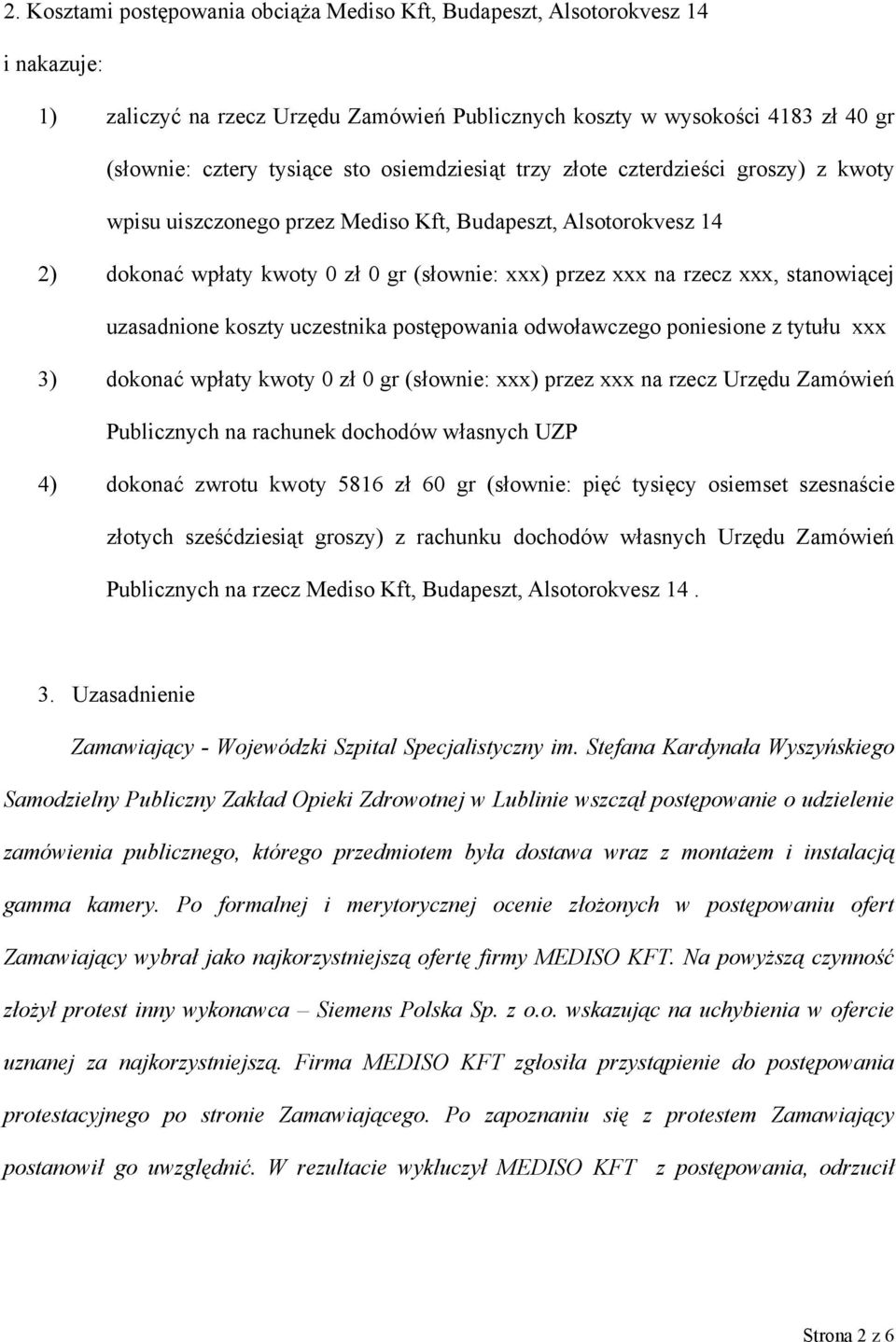 stanowiącej uzasadnione koszty uczestnika postępowania odwoławczego poniesione z tytułu xxx 3) dokonać wpłaty kwoty 0 zł 0 gr (słownie: xxx) przez xxx na rzecz Urzędu Zamówień Publicznych na rachunek