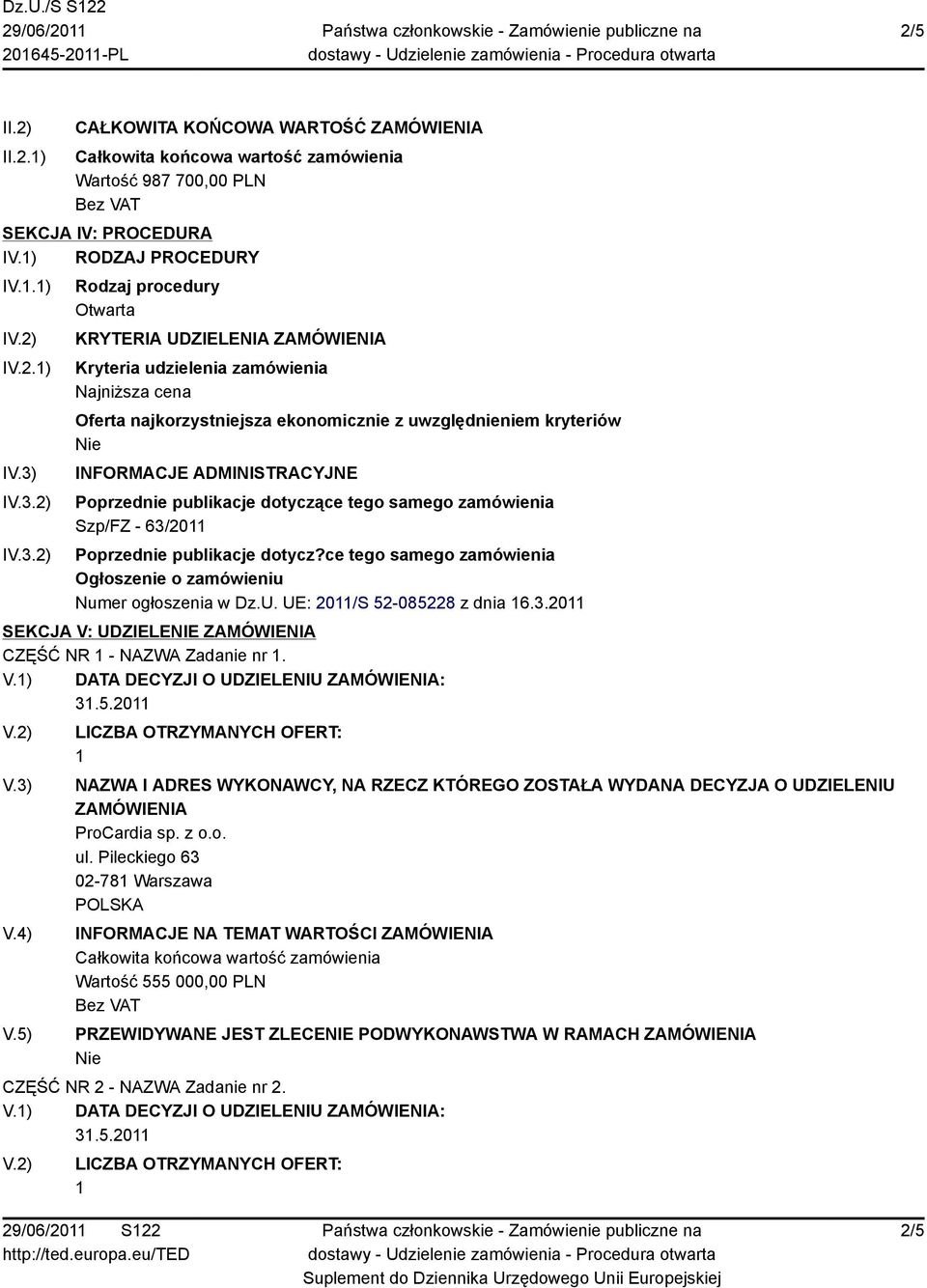 2) Rodzaj procedury Otwarta KRYTERIA UDZIELENIA Kryteria udzielenia zamówienia Najniższa cena Oferta najkorzystniejsza ekonomicznie z uwzględnieniem kryteriów INFORMACJE ADMINISTRACYJNE