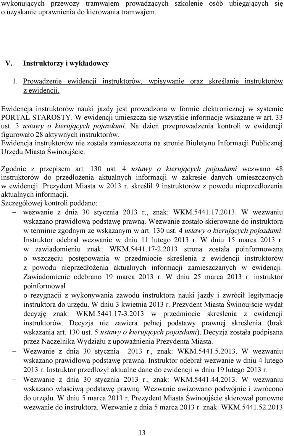 W ewidencji umieszcza się wszystkie informacje wskazane w art. 33 ust. 3 ustawy o kierujących pojazdami. Na dzień przeprowadzenia kontroli w ewidencji figurowało 28 aktywnych instruktorów.