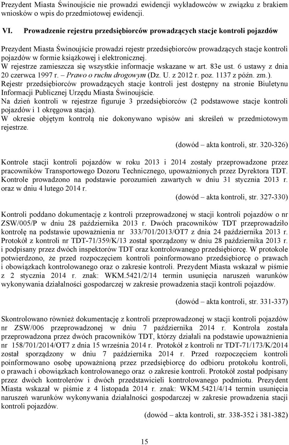 elektronicznej. W rejestrze zamieszcza się wszystkie informacje wskazane w art. 83e ust. 6 ustawy z dnia 20 czerwca 1997 r. Prawo o ruchu drogowym (Dz. U. z 2012 r. poz. 1137 z późn. zm.).