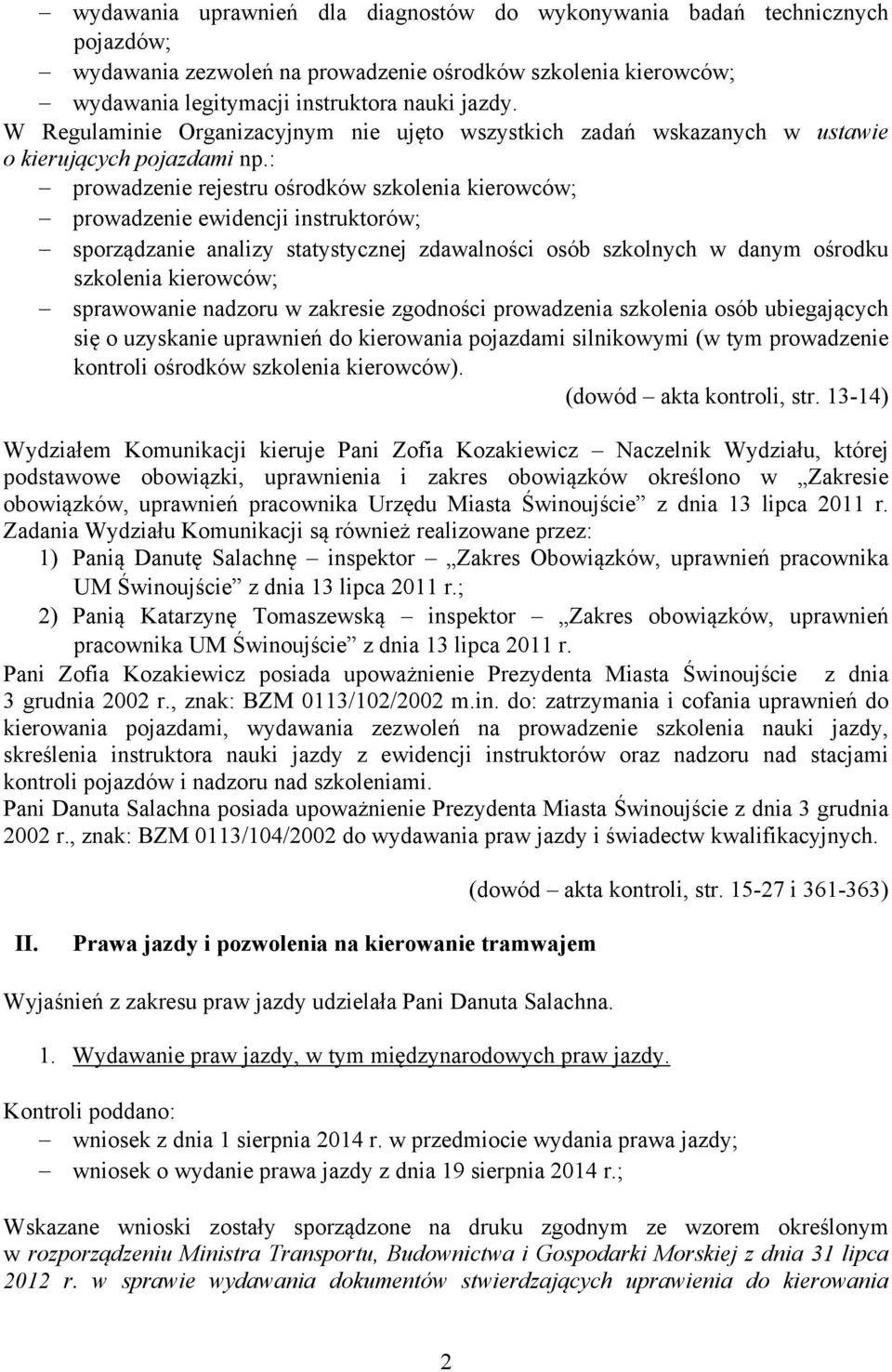 : prowadzenie rejestru ośrodków szkolenia kierowców; prowadzenie ewidencji instruktorów; sporządzanie analizy statystycznej zdawalności osób szkolnych w danym ośrodku szkolenia kierowców; sprawowanie