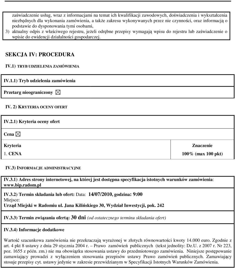 działalności gospodarczej. SEKCJA IV: PROCEDURA IV.1) TRYB UDZIELENIA ZAMÓWIENIA IV.1.1) Tryb udzielenia zamówienia Przetarg nieograniczony IV. 2) KRYTERIA OCENY OFERT IV.2.1) Kryteria oceny ofert Cena Kryteria 1.