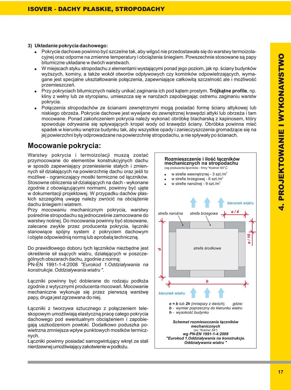 ściany budynków wyższych, kominy, a także wokół otworów odpływowych czy kominków odpowietrzających, wymagane jest specjalne ukształtowanie połączenia, zapewniające całkowitą szczelność ale i