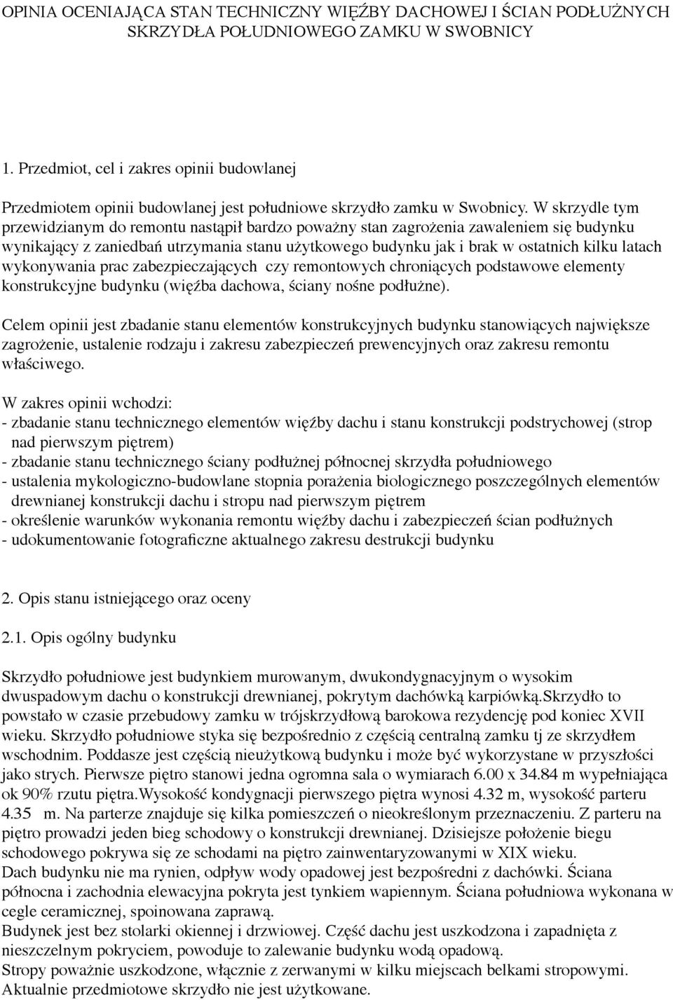W skrzydle tym przewidzianym do remontu nastąpił bardzo poważny stan zagrożenia zawaleniem się budynku wynikający z zaniedbań utrzymania stanu użytkowego budynku jak i brak w ostatnich kilku latach