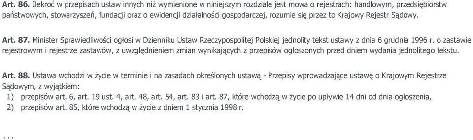 gospodarczej, rozumie się przez to Krajowy Rejestr Sądowy. Art. 87. Minister Sprawiedliwości ogłosi w Dzienniku Ustaw Rzeczypospolitej Polskiej jednolity tekst ustawy z dnia 6 grudnia 1996 r.