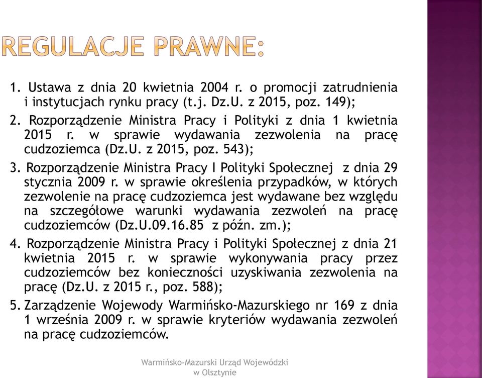 w sprawie określenia przypadków, w których zezwolenie na pracę cudzoziemca jest wydawane bez względu na szczegółowe warunki wydawania zezwoleń na pracę cudzoziemców (Dz.U.09.16.85 z późn. zm.); 4.