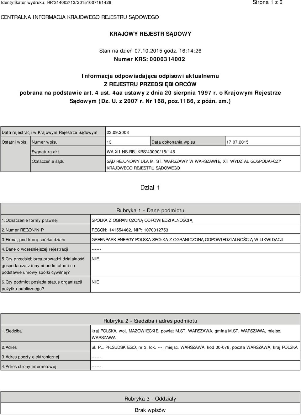 o Krajowym Rejestrze Sądowym (Dz. U. z 2007 r. Nr 168, poz.1186, z późn. zm.) Data rejestracji w Krajowym Rejestrze Sądowym 23.09.2008 Ostatni wpis Numer wpisu 13 Data dokonania wpisu 17.07.2015 Sygnatura akt Oznaczenie sądu WA.