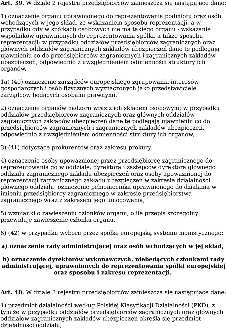 reprezentacji, a w przypadku gdy w spółkach osobowych nie ma takiego organu - wskazanie wspólników uprawnionych do reprezentowania spółki, a także sposobu reprezentacji; w przypadku oddziałów