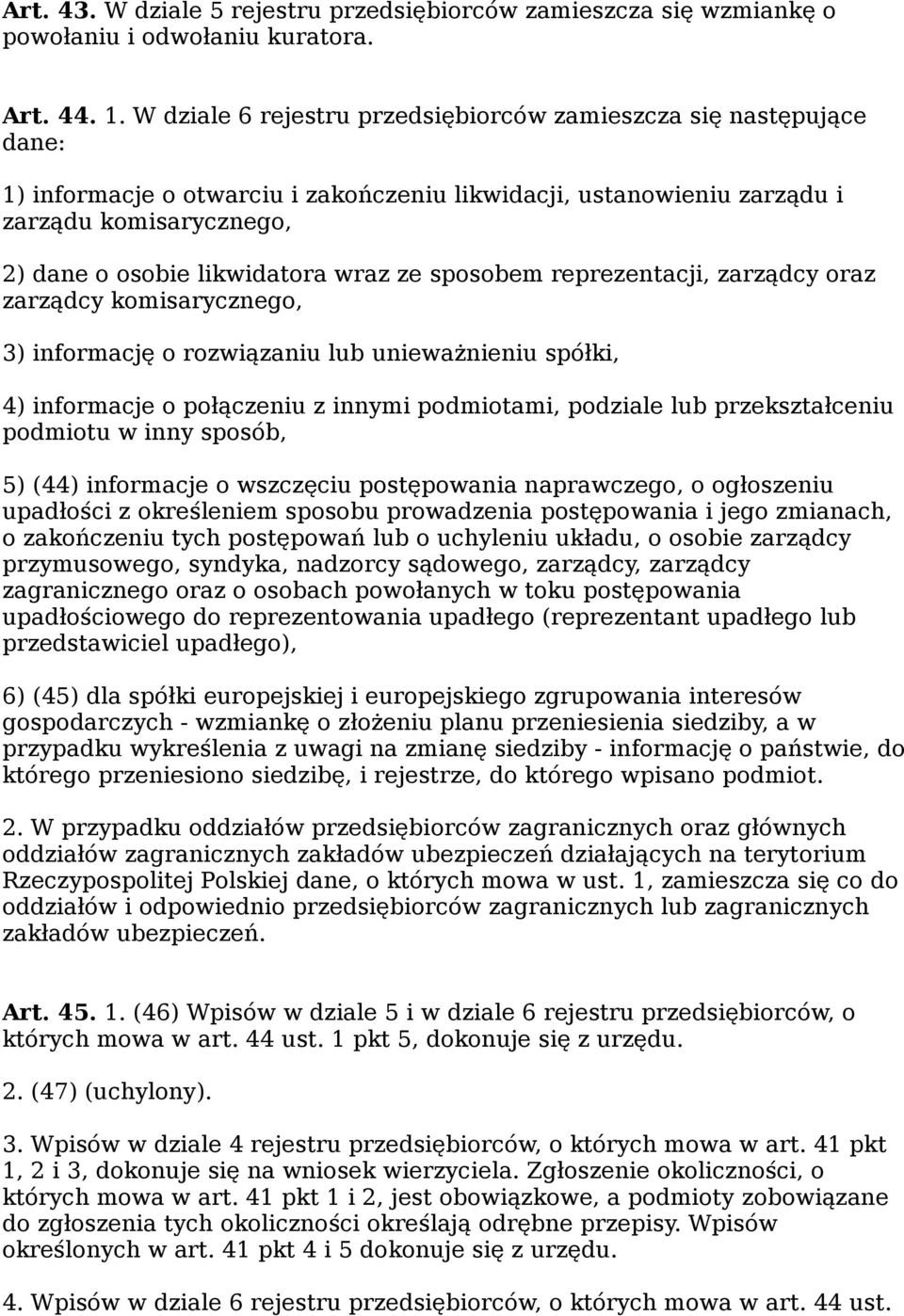 wraz ze sposobem reprezentacji, zarządcy oraz zarządcy komisarycznego, 3) informację o rozwiązaniu lub unieważnieniu spółki, 4) informacje o połączeniu z innymi podmiotami, podziale lub