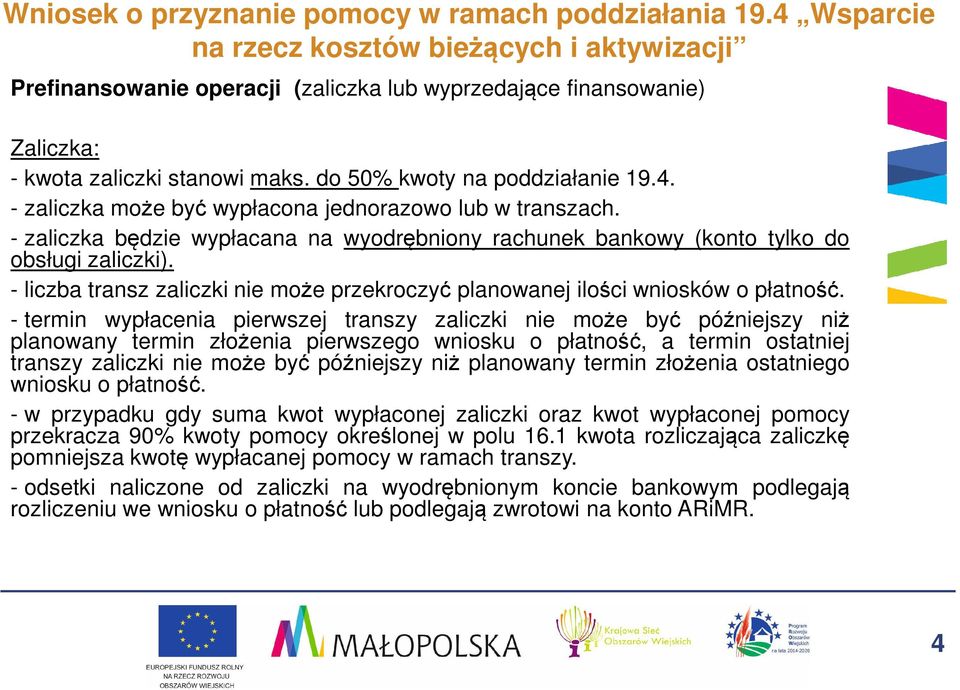 - zaliczka będzie wypłacana na wyodrębniony rachunek bankowy (konto tylko do obsługi zaliczki). - liczba transz zaliczki nie może przekroczyć planowanej ilości wniosków o płatność.