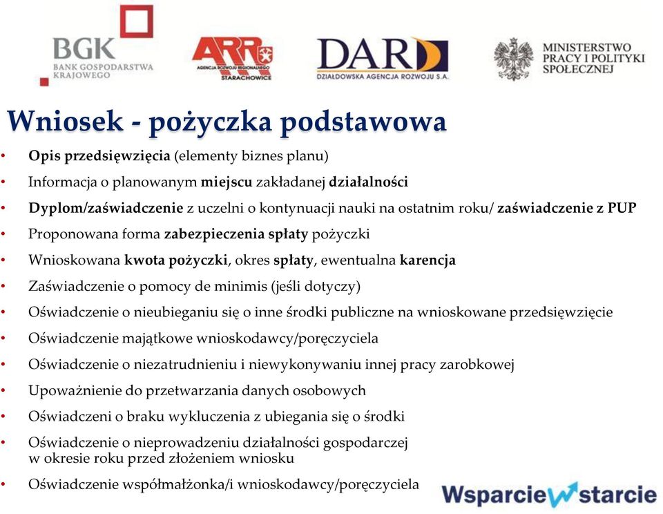 nieubieganiu się o inne środki publiczne na wnioskowane przedsięwzięcie Oświadczenie majątkowe wnioskodawcy/poręczyciela Oświadczenie o niezatrudnieniu i niewykonywaniu innej pracy zarobkowej