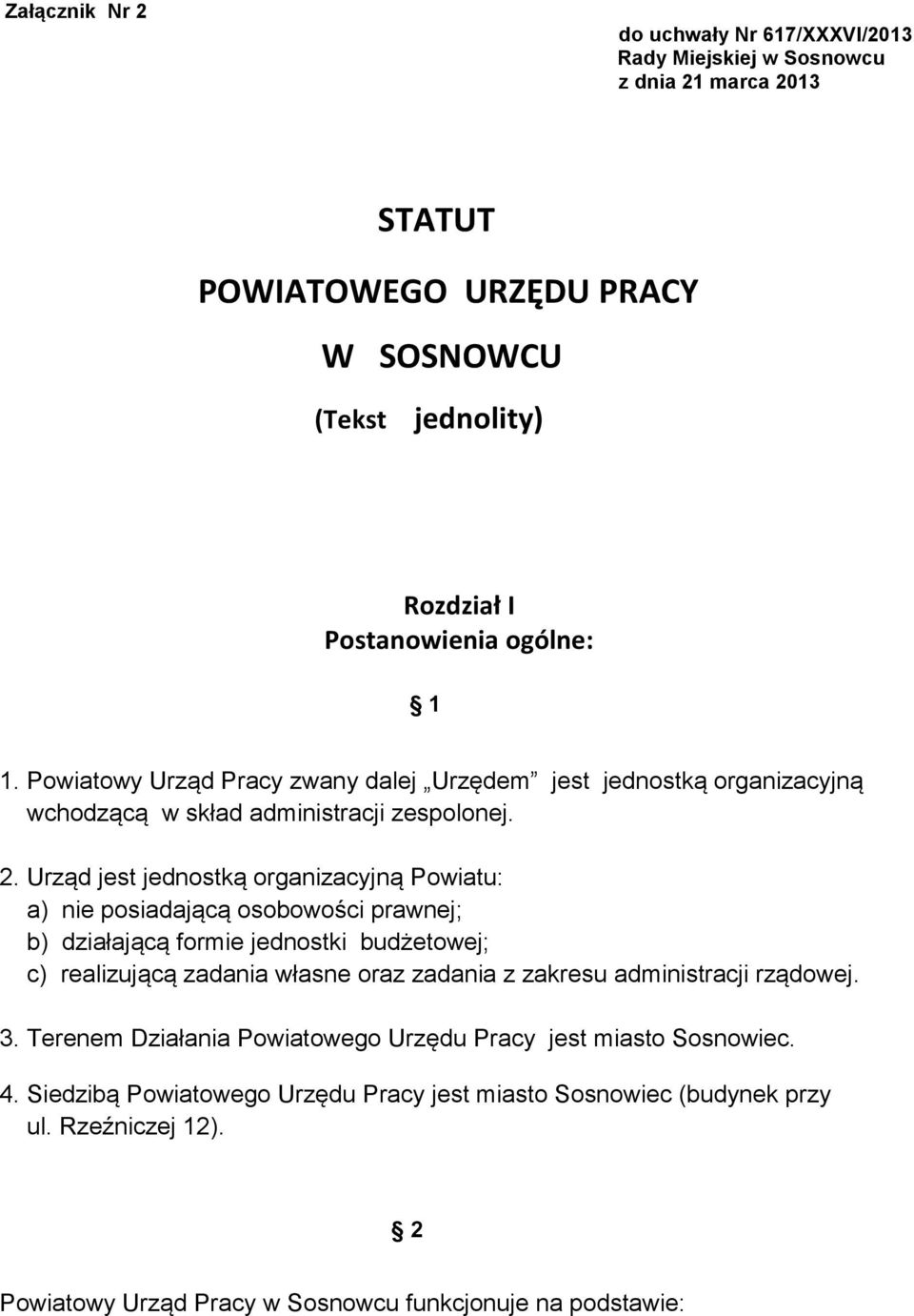 Urząd jest jednostką organizacyjną Powiatu: a) nie posiadającą osobowości prawnej; b) działającą formie jednostki budżetowej; c) realizującą zadania własne oraz zadania z zakresu