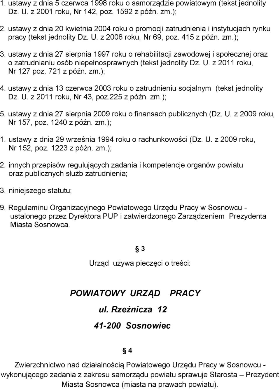 ustawy z dnia 27 sierpnia 1997 roku o rehabilitacji zawodowej i społecznej oraz o zatrudnianiu osób niepełnosprawnych (tekst jednolity Dz. U. z 2011 roku, Nr 127 poz. 721 z późn. zm.); 4.