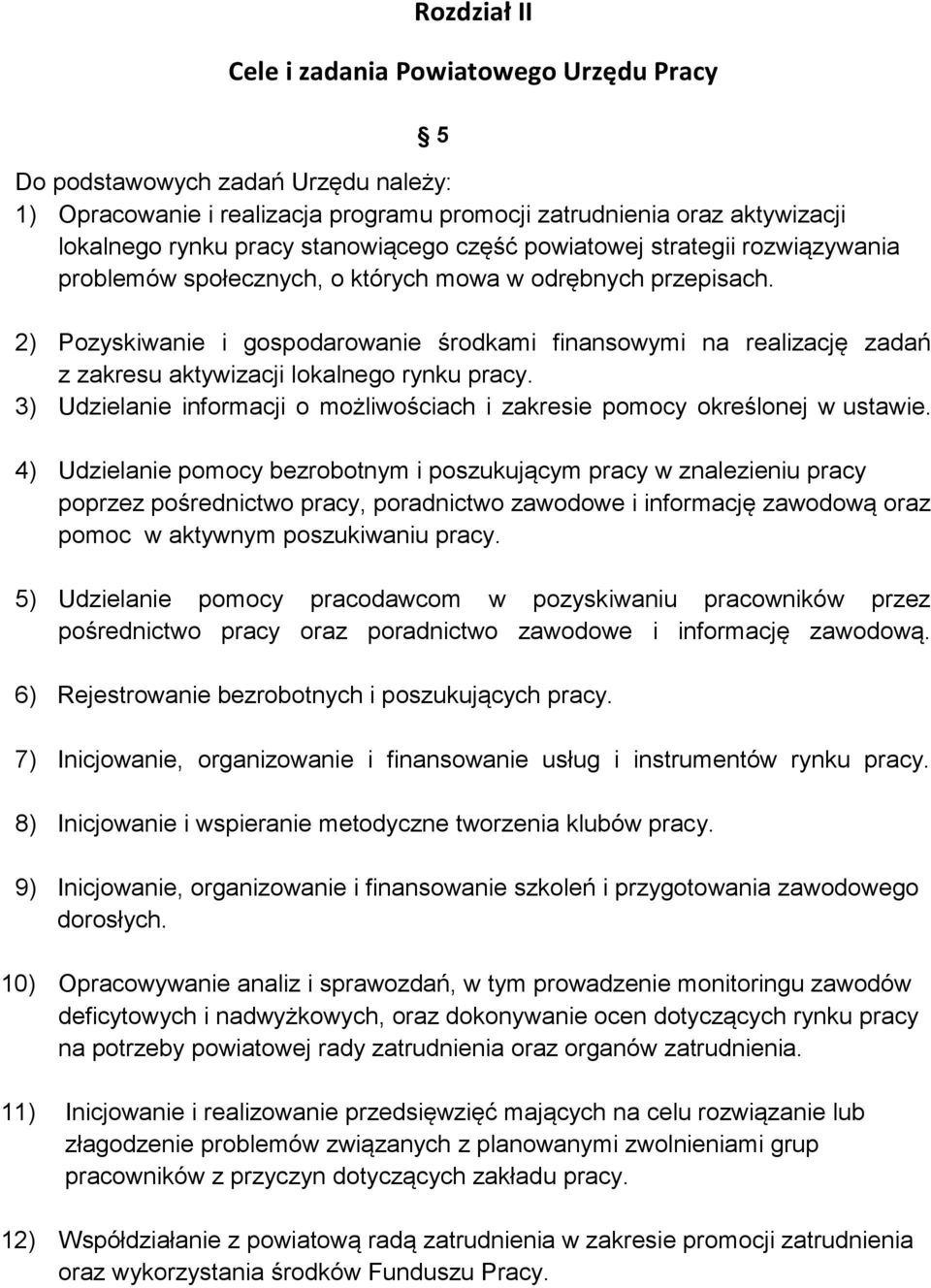 2) Pozyskiwanie i gospodarowanie środkami finansowymi na realizację zadań z zakresu aktywizacji lokalnego rynku pracy. 3) Udzielanie informacji o możliwościach i zakresie pomocy określonej w ustawie.