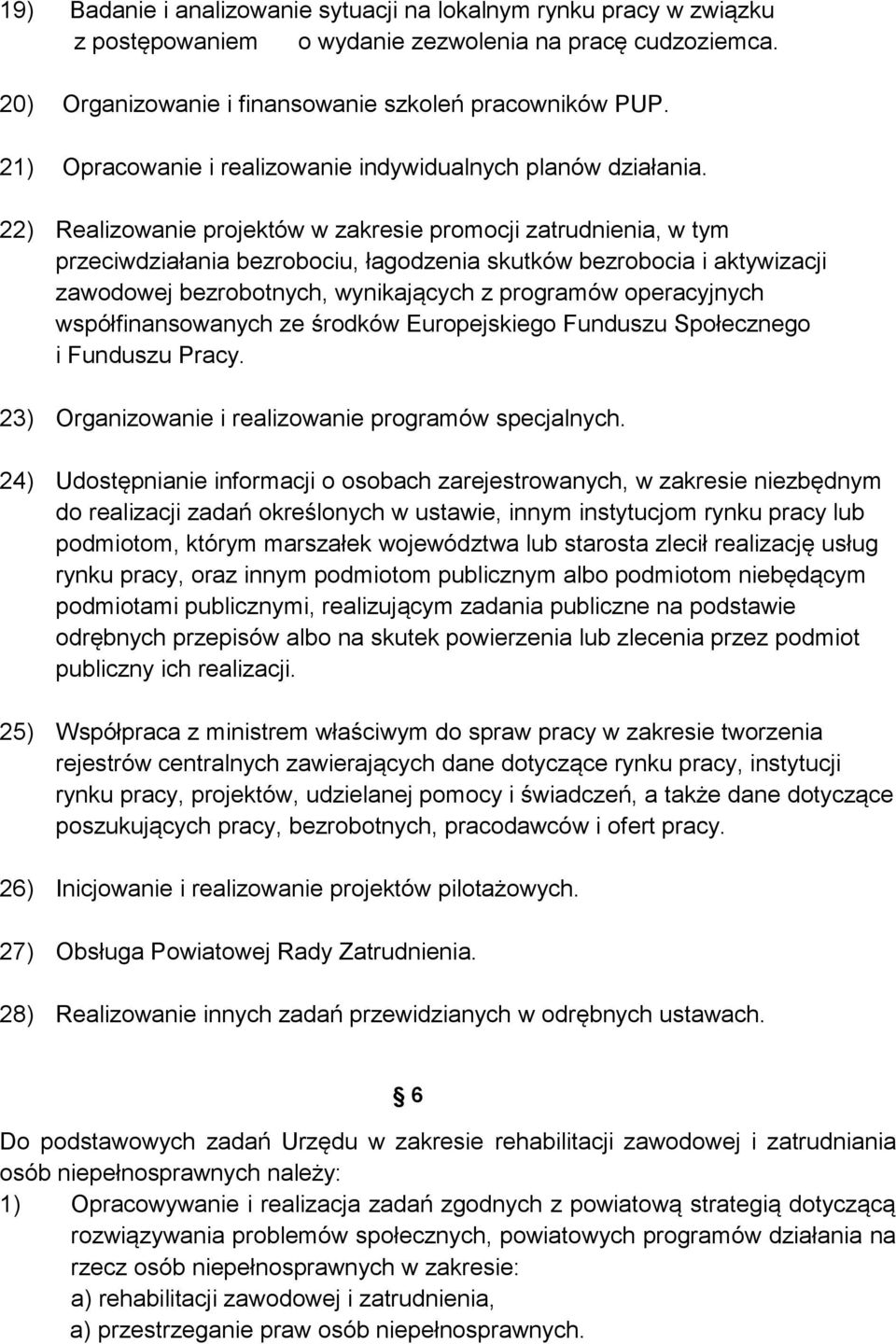 22) Realizowanie projektów w zakresie promocji zatrudnienia, w tym przeciwdziałania bezrobociu, łagodzenia skutków bezrobocia i aktywizacji zawodowej bezrobotnych, wynikających z programów