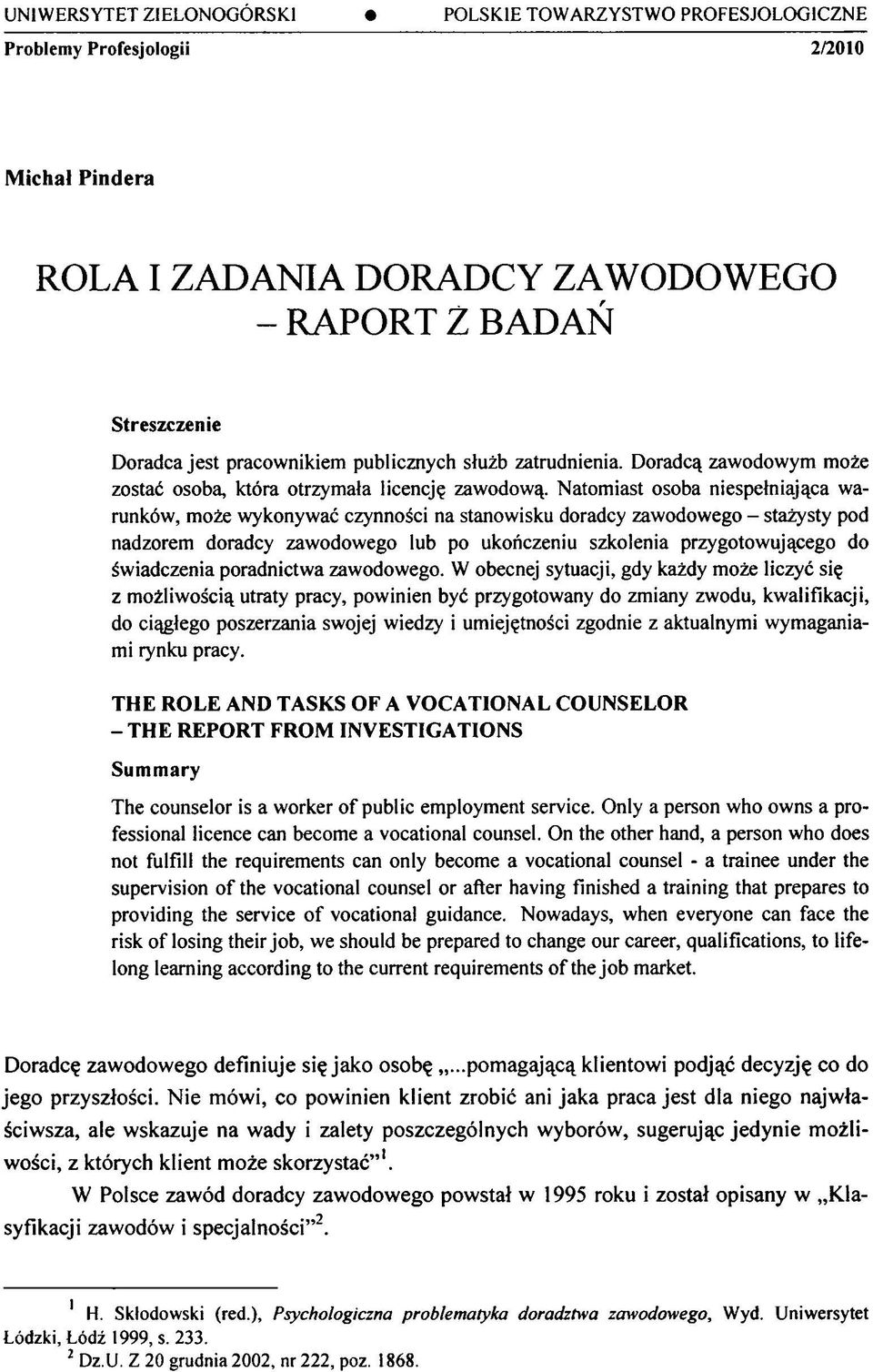 Natomiast osoba niespełniająca warunków, może wykonywać czynności na stanowisku doradcy zawodowego - stażysty pod nadzorem doradcy zawodowego lub po ukończeniu szkolenia przygotowującego do