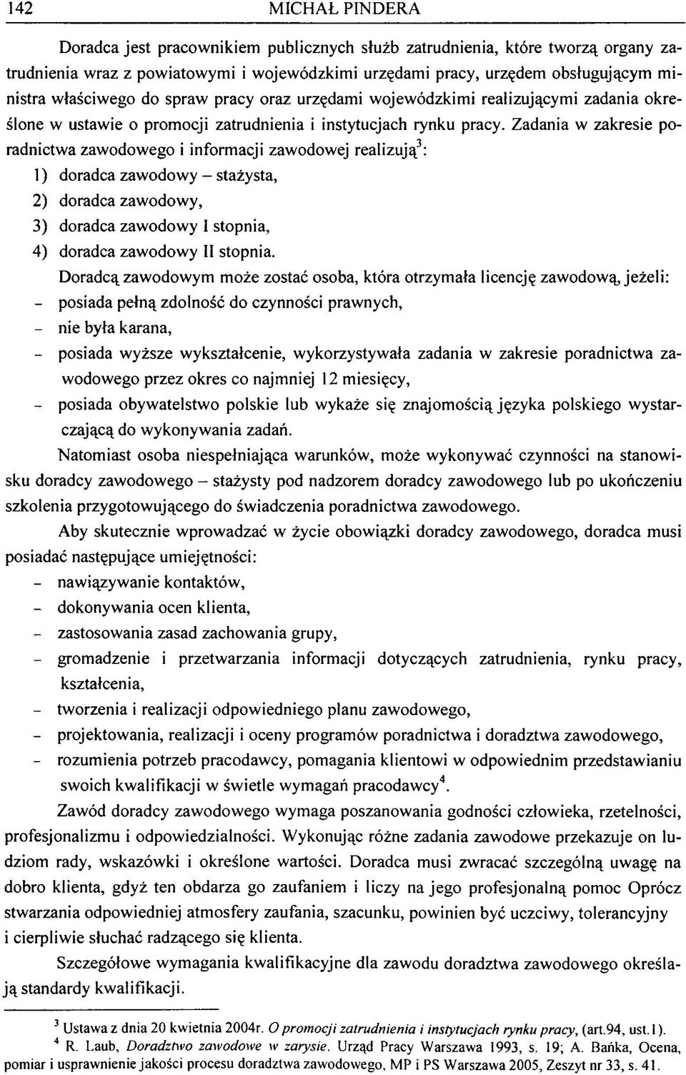Zadania w zakresie poradnictwa zawodowego i informacji zawodowej realizują3: 1) doradca zawodowy - stażysta, 2) doradca zawodowy, 3) doradca zawodowy I stopnia, 4) doradca zawodowy II stopnia.