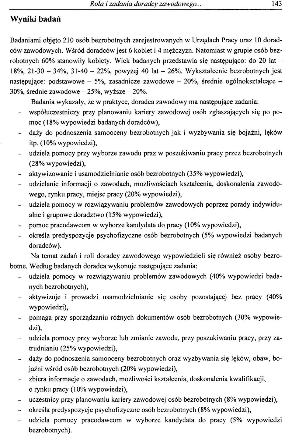 W ykształcenie bezrobotnych jest następujące: podstawowe - 5%, zasadnicze zawodowe - 20%, średnie ogólnokształcące - 30%, średnie zawodowe - 25%, wyższe - 20%.