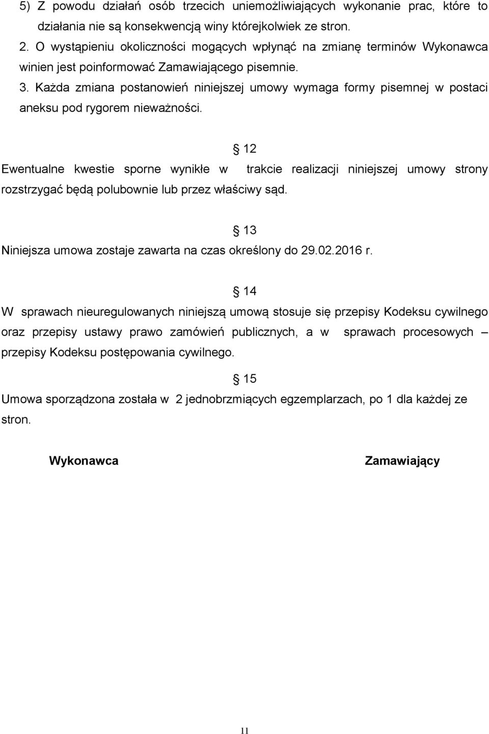 Każda zmiana postanowień niniejszej umowy wymaga formy pisemnej w postaci aneksu pod rygorem nieważności.