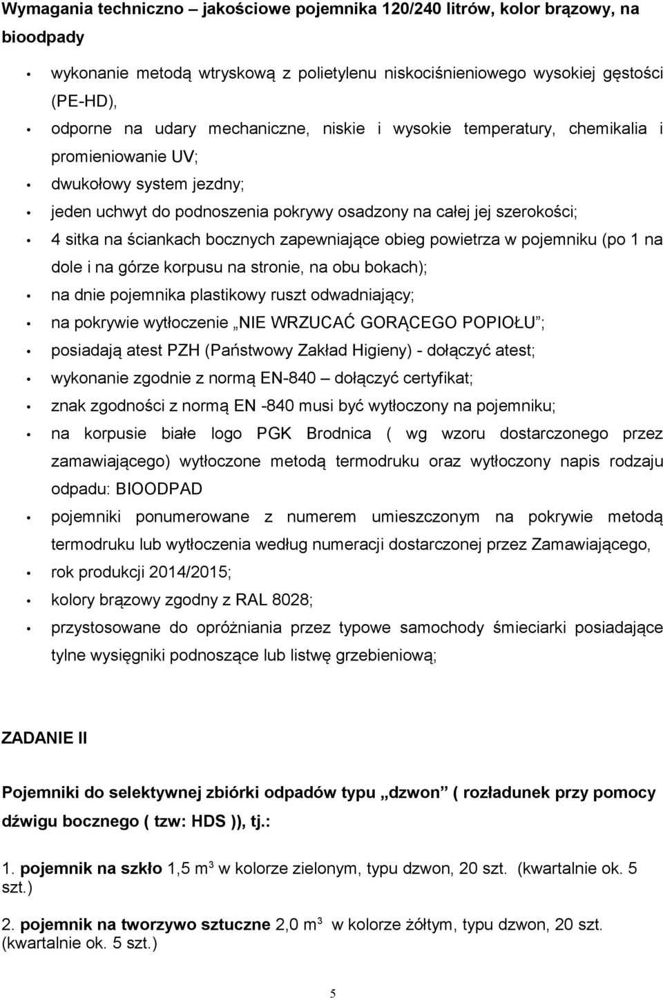 zapewniające obieg powietrza w pojemniku (po 1 na dole i na górze korpusu na stronie, na obu bokach); na dnie pojemnika plastikowy ruszt odwadniający; na pokrywie wytłoczenie NIE WRZUCAĆ GORĄCEGO