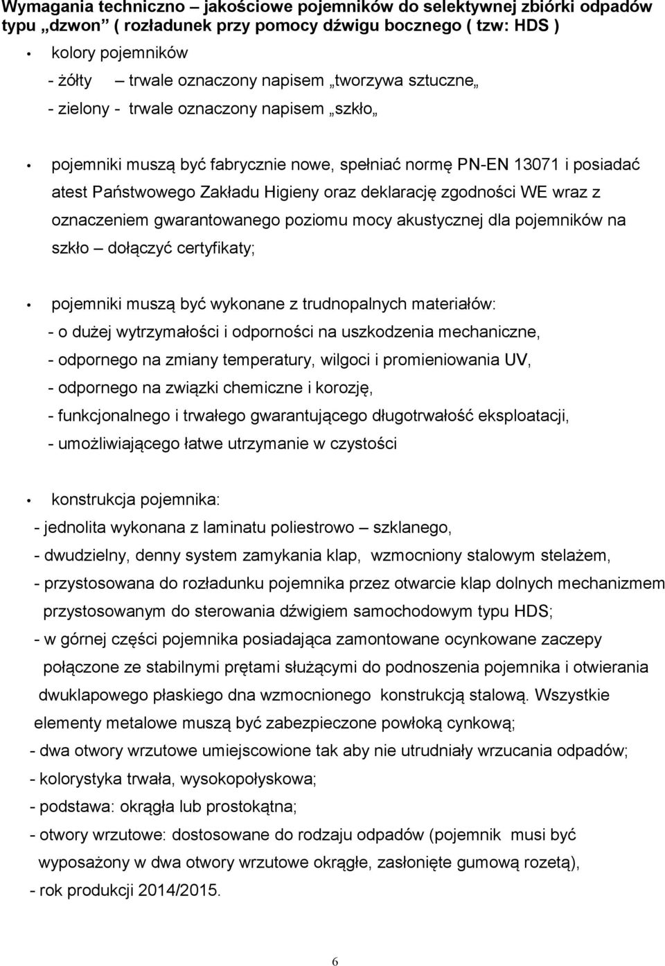 oznaczeniem gwarantowanego poziomu mocy akustycznej dla pojemników na szkło dołączyć certyfikaty; pojemniki muszą być wykonane z trudnopalnych materiałów: - o dużej wytrzymałości i odporności na